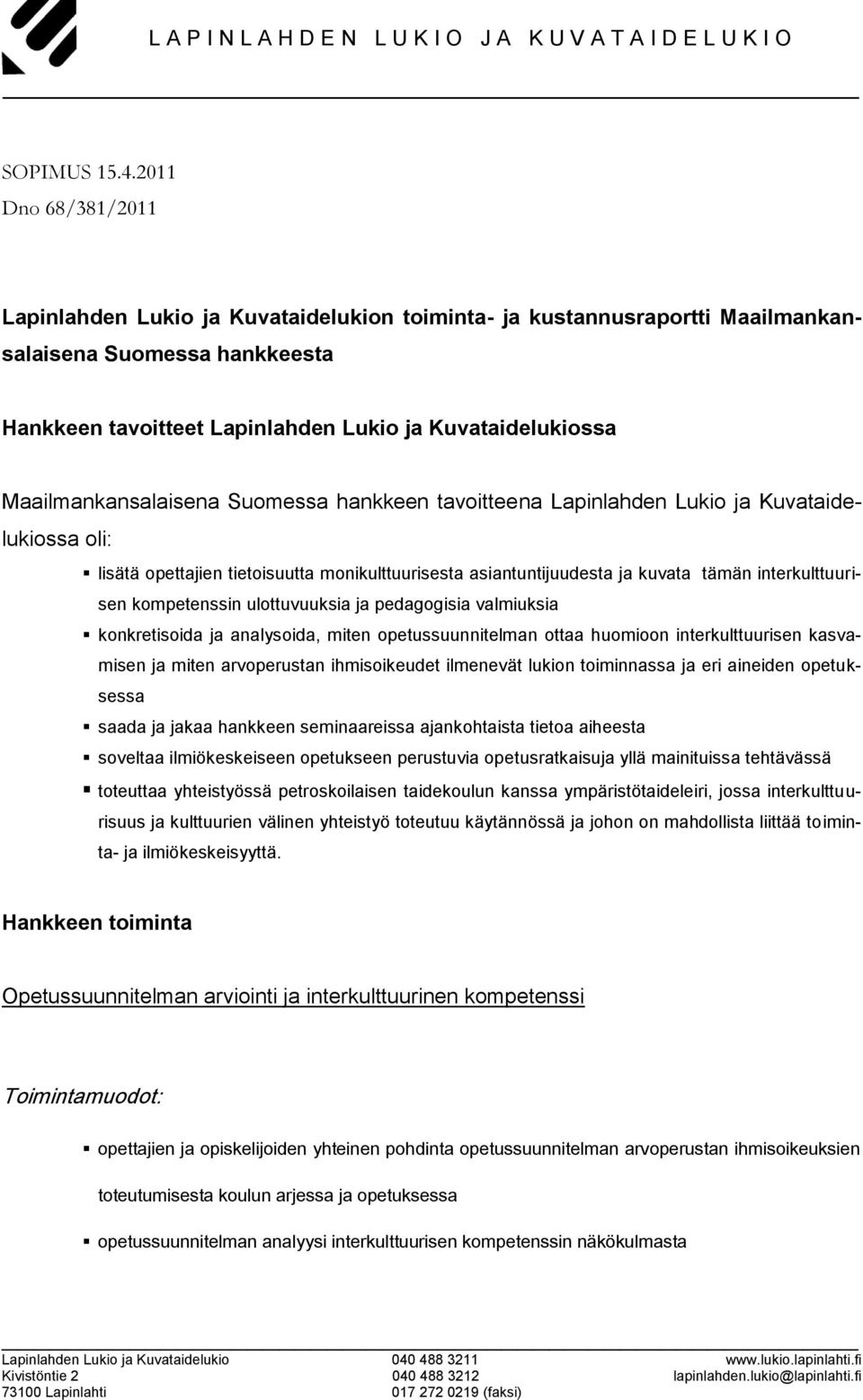 Maailmankansalaisena Suomessa hankkeen tavoitteena Lapinlahden Lukio ja Kuvataidelukiossa oli: lisätä opettajien tietoisuutta monikulttuurisesta asiantuntijuudesta ja kuvata tämän interkulttuurisen