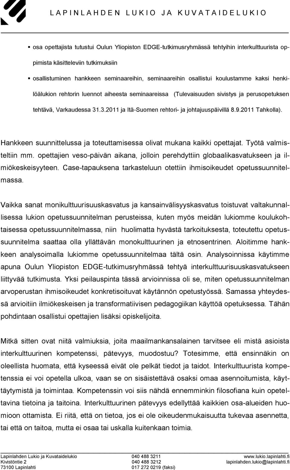 2011 Tahkolla). Hankkeen suunnittelussa ja toteuttamisessa olivat mukana kaikki opettajat. Työtä valmisteltiin mm.