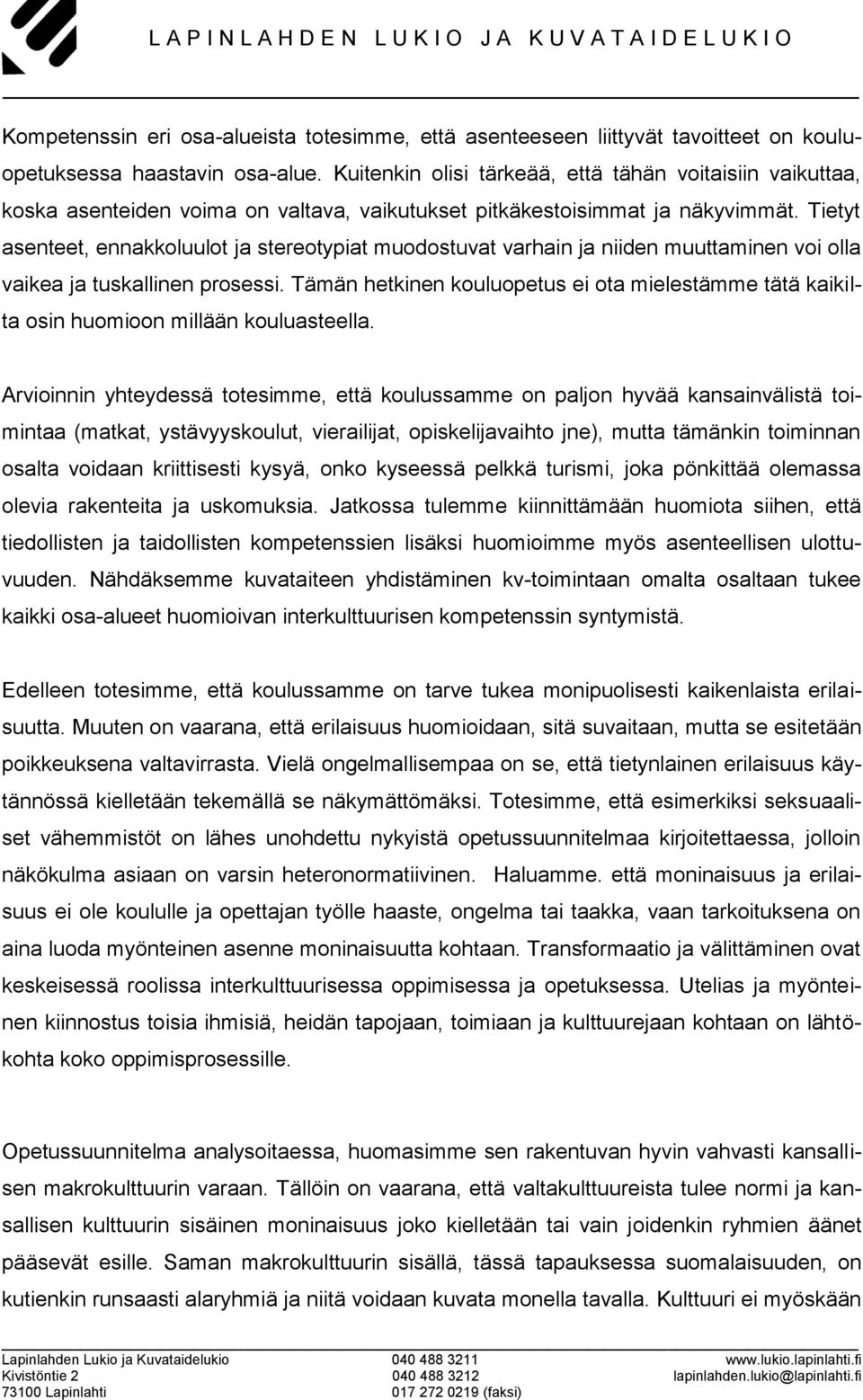 Tietyt asenteet, ennakkoluulot ja stereotypiat muodostuvat varhain ja niiden muuttaminen voi olla vaikea ja tuskallinen prosessi.