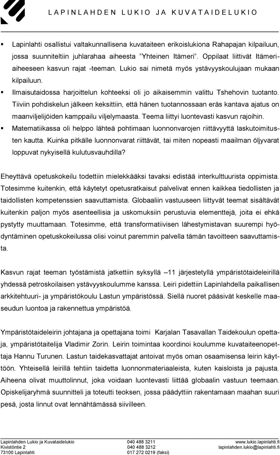 Ilmaisutaidossa harjoittelun kohteeksi oli jo aikaisemmin valittu Tshehovin tuotanto.