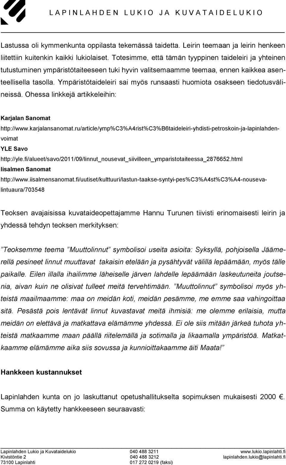 Ympäristötaideleiri sai myös runsaasti huomiota osakseen tiedotusvälineissä. Ohessa linkkejä artikkeleihin: Karjalan Sanomat http://www.karjalansanomat.