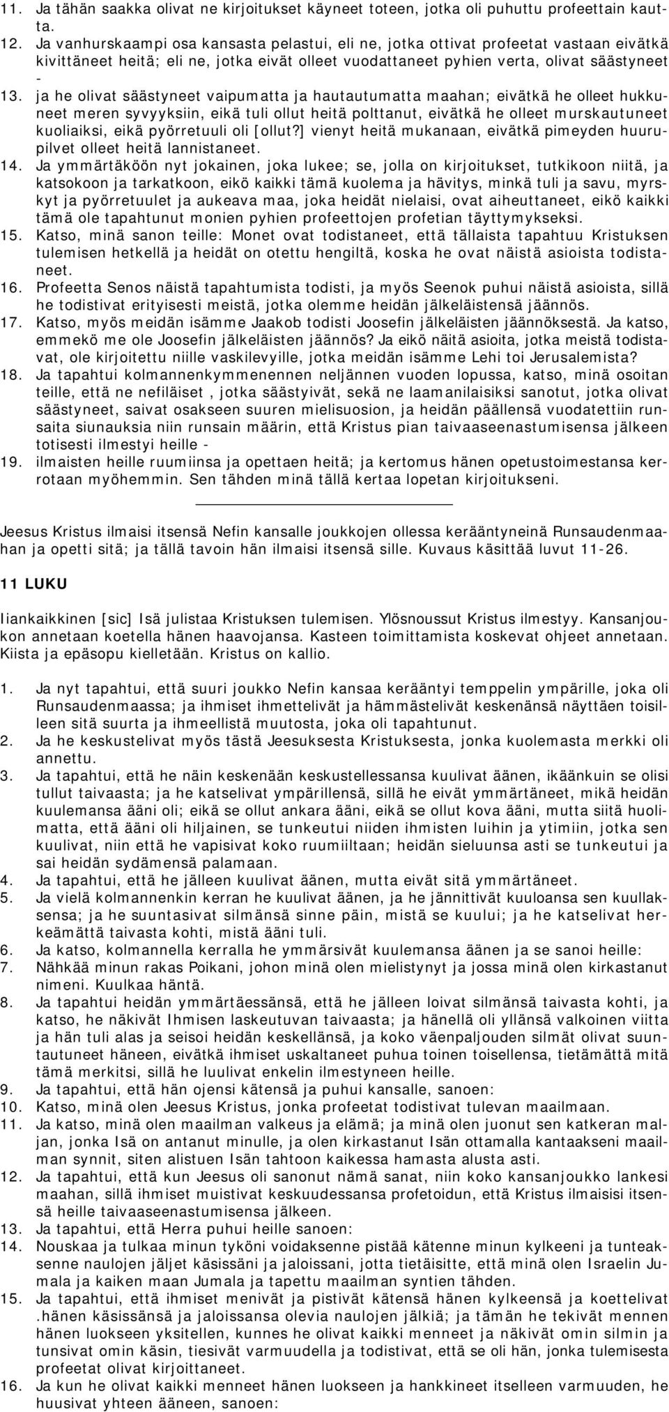 ja he olivat säästyneet vaipumatta ja hautautumatta maahan; eivätkä he olleet hukkuneet meren syvyyksiin, eikä tuli ollut heitä polttanut, eivätkä he olleet murskautuneet kuoliaiksi, eikä pyörretuuli