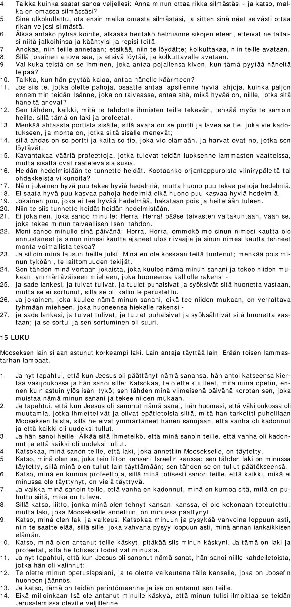 Älkää antako pyhää koirille, älkääkä heittäkö helmiänne sikojen eteen, etteivät ne tallaisi niitä jalkoihinsa ja kääntyisi ja repisi teitä. 7.