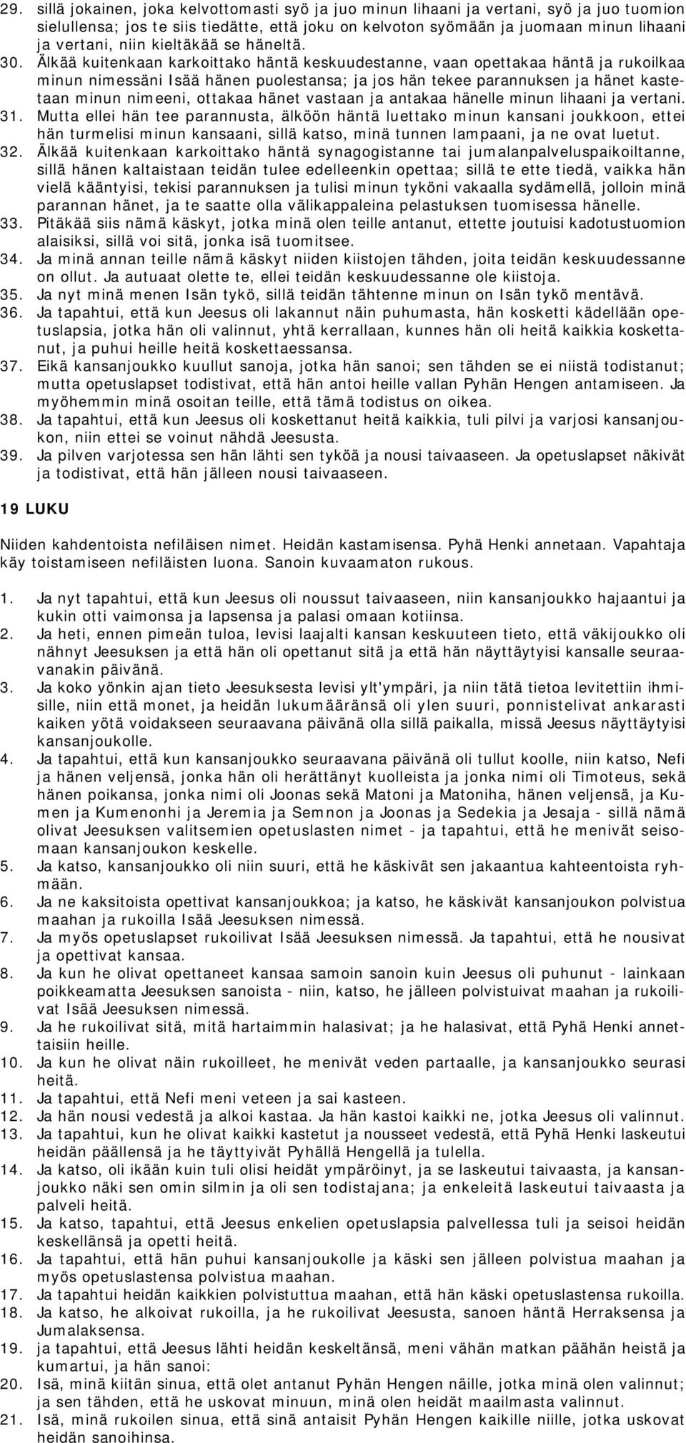 Älkää kuitenkaan karkoittako häntä keskuudestanne, vaan opettakaa häntä ja rukoilkaa minun nimessäni Isää hänen puolestansa; ja jos hän tekee parannuksen ja hänet kastetaan minun nimeeni, ottakaa