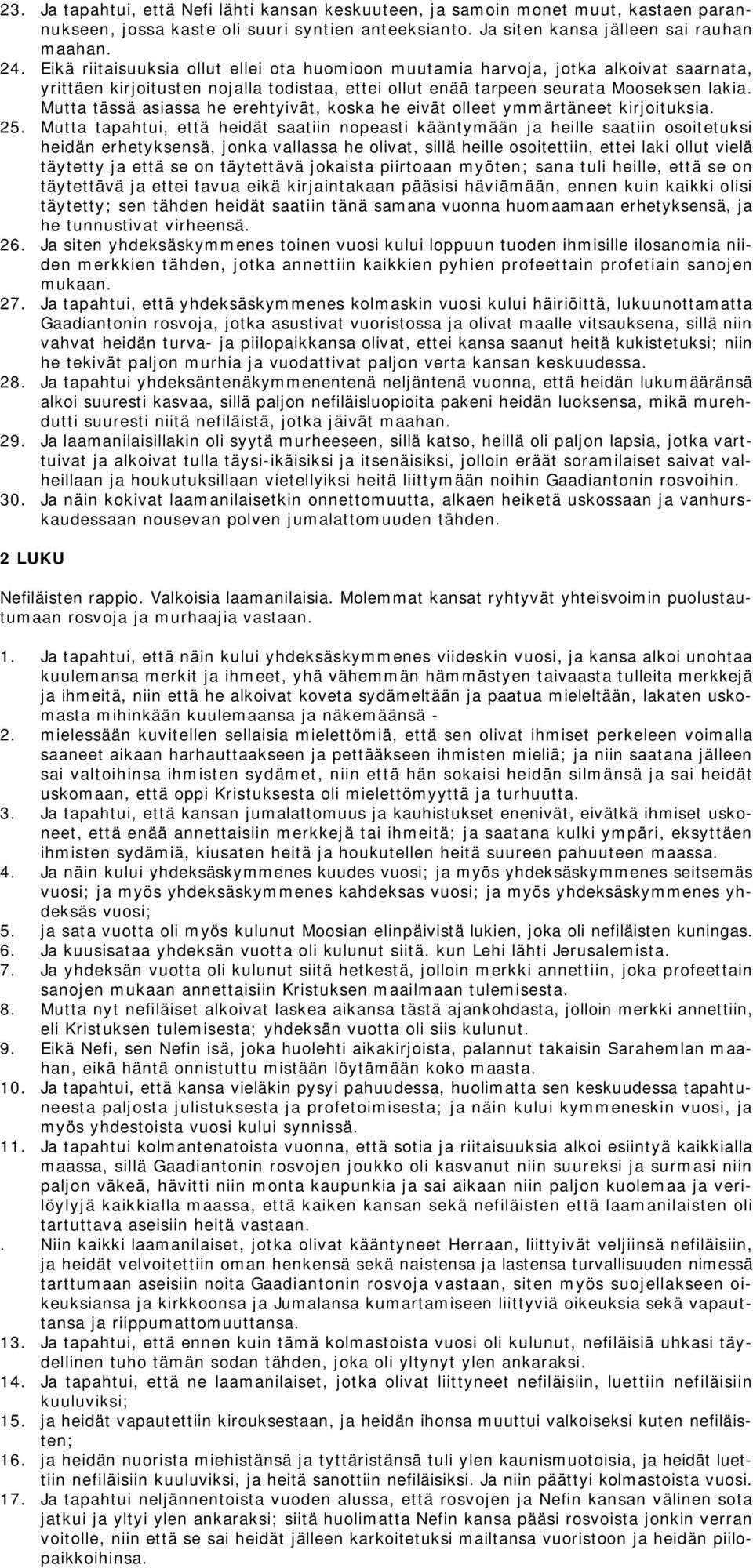 Mutta tässä asiassa he erehtyivät, koska he eivät olleet ymmärtäneet kirjoituksia. 25.