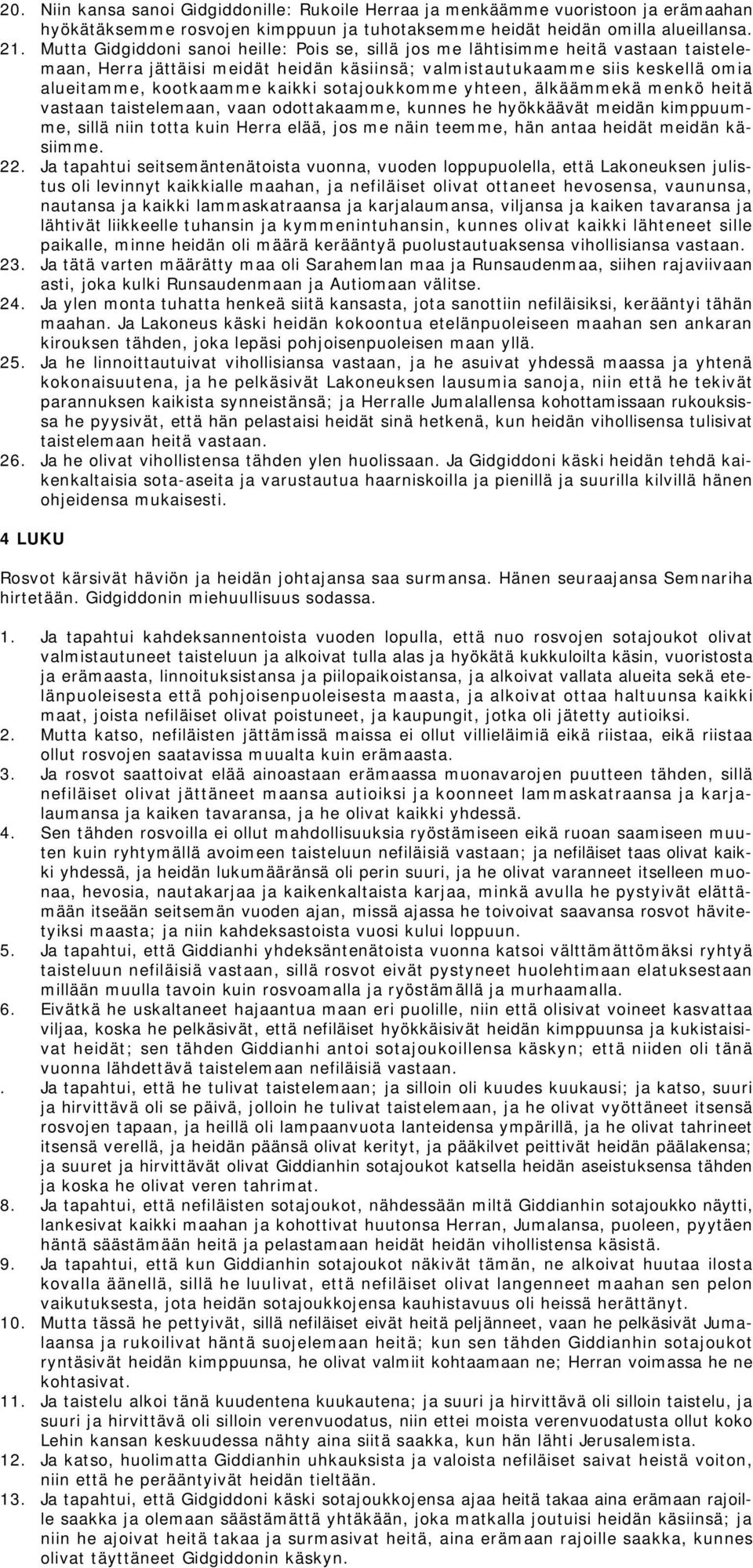 sotajoukkomme yhteen, älkäämmekä menkö heitä vastaan taistelemaan, vaan odottakaamme, kunnes he hyökkäävät meidän kimppuumme, sillä niin totta kuin Herra elää, jos me näin teemme, hän antaa heidät