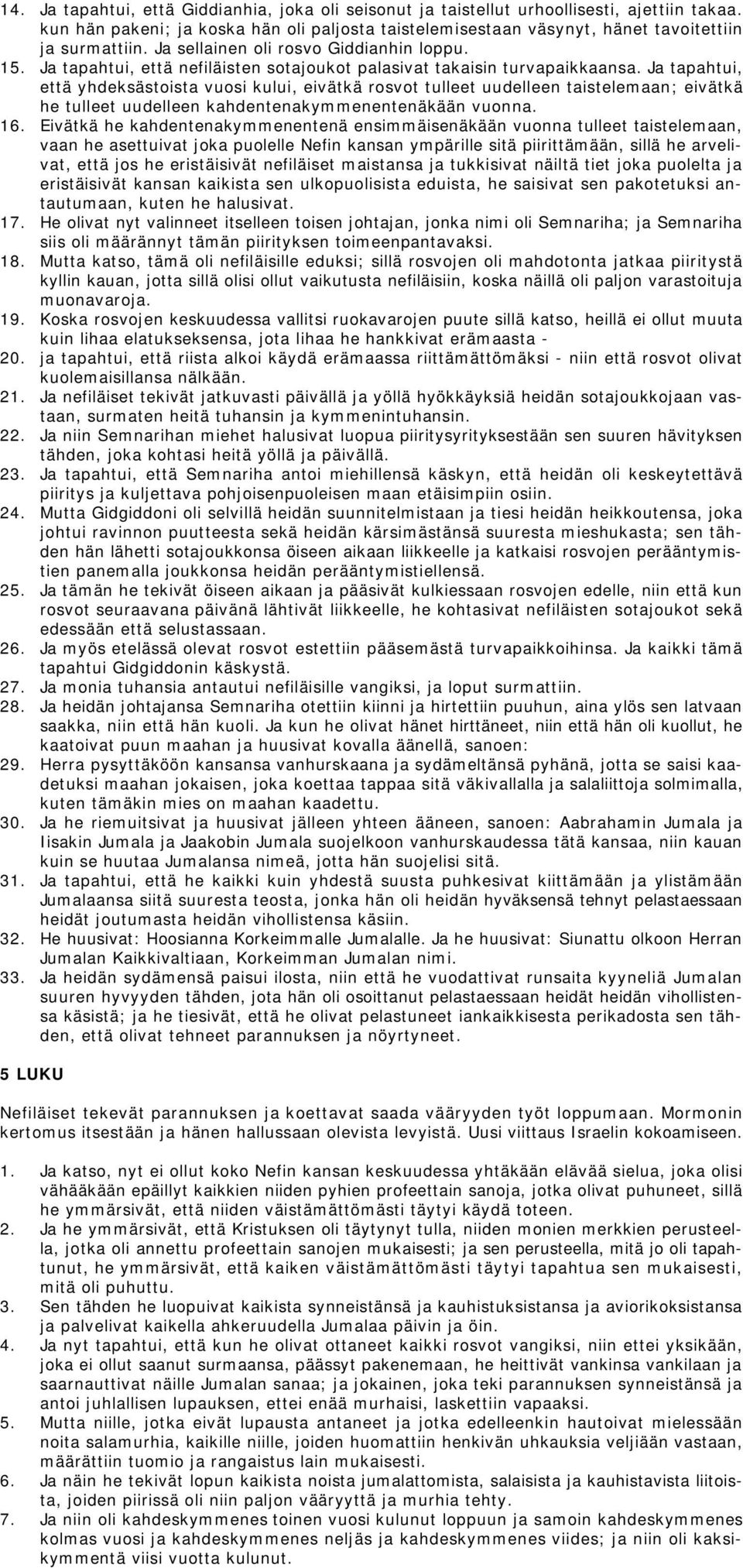 Ja tapahtui, että yhdeksästoista vuosi kului, eivätkä rosvot tulleet uudelleen taistelemaan; eivätkä he tulleet uudelleen kahdentenakymmenentenäkään vuonna. 16.