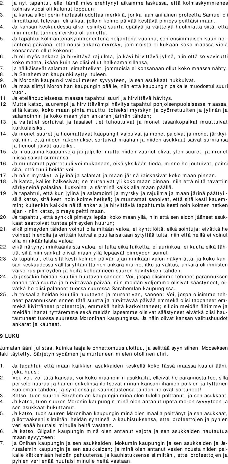 Ja kansan keskuudessa alkoi esiintyä suurta epäilyä ja väittelyä huolimatta siitä, että niin monta tunnusmerkkiä oli annettu. 5.