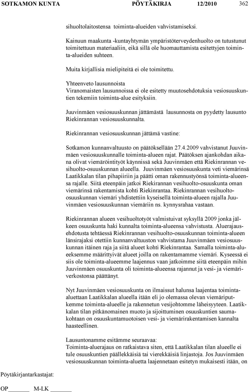 Muita kirjallisia mielipiteitä ei ole toimitettu. Yhteenveto lausunnoista Viranomaisten lausunnoissa ei ole esitetty muutosehdotuksia vesiosuuskuntien tekemiin toiminta-alue esityksiin.