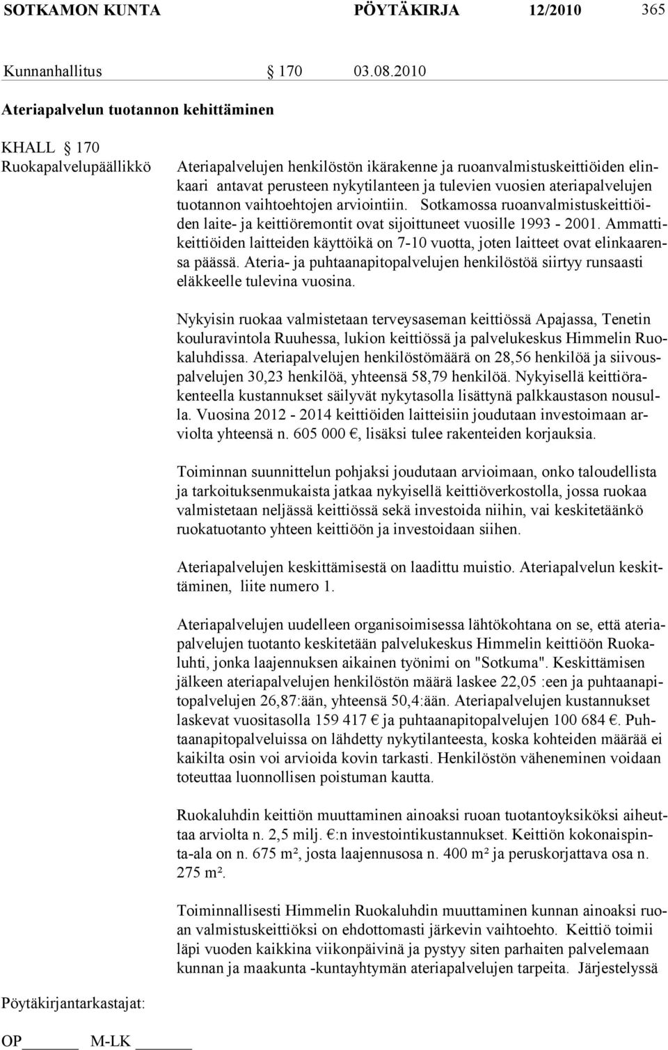 tule vien vuo sien ateria palve lujen tuotannon vaihtoehtojen arviointiin. Sot ka mossa ruo an val mistus keittiöiden laite- ja keittiöremontit ovat sijoittuneet vuosille 1993-2001.