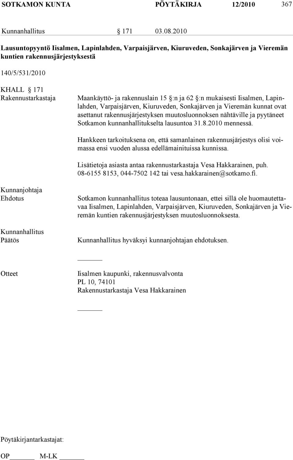 :n ja 62 :n mukaisesti Iisalmen, Lapinlah den, Varpaisjärven, Kiuruveden, Sonkajärven ja Vieremän kunnat ovat aset ta nut ra ken nus jär jes tyksen muu tos luon nok sen näh tä vil le ja pyytäneet Sot