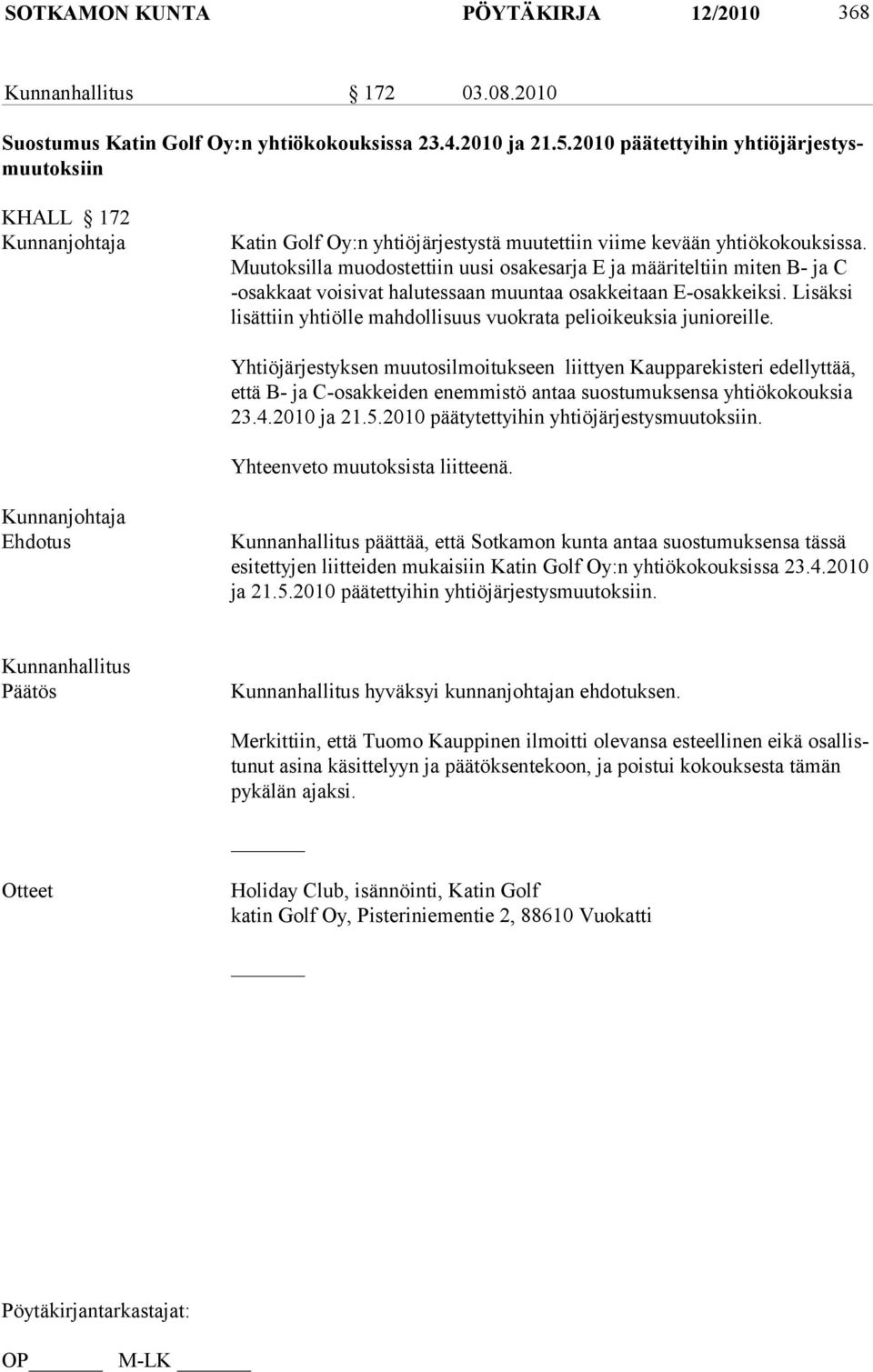 Muutoksilla muodostettiin uusi osakesarja E ja määriteltiin miten B- ja C -osakkaat voi sivat halutessaan muuntaa osakkeitaan E-osakkeiksi.
