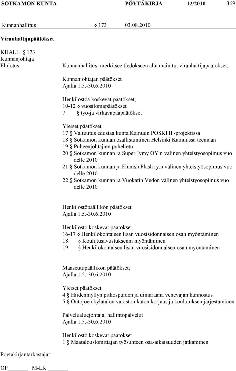 2010 Henkilöstöä koskevat päätökset; 10-12 vuosilomapäätökset 7 työ-ja virkavapaapäätökset Yleiset päätökset 17 Valtuutus edustaa kunta Kainuun POSKI II -projektissa 18 Sotkamon kunnan osallistuminen