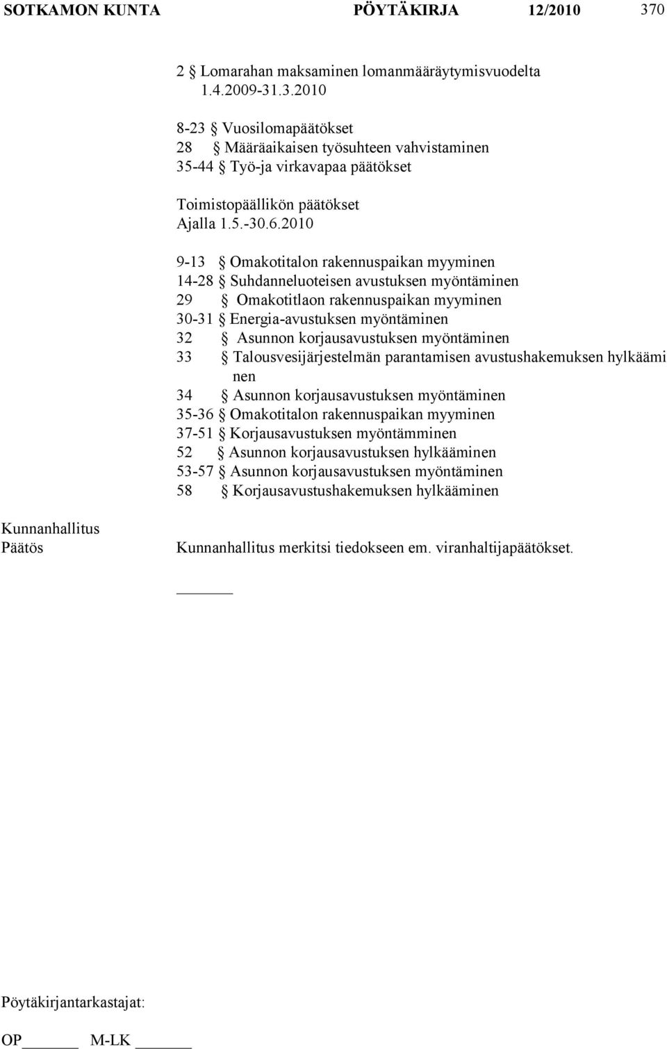 2010 9-13 Omakotitalon rakennuspaikan myyminen 14-28 Suhdanneluoteisen avustuksen myöntäminen 29 Omakotitlaon rakennuspaikan myyminen 30-31 Energia-avustuksen myöntäminen 32 Asunnon korjausavustuksen