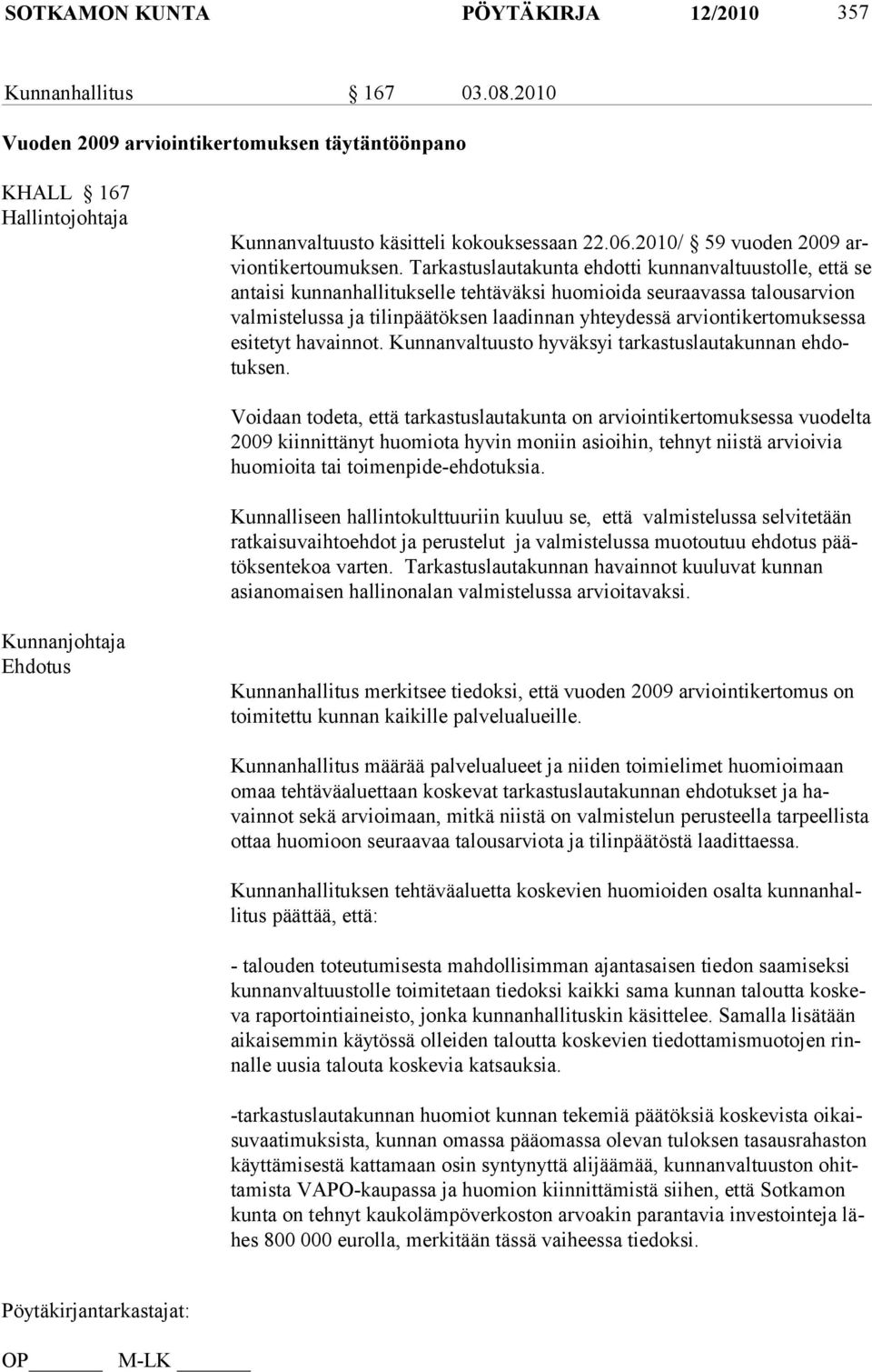 Tarkastuslautakunta ehdotti kunnanvaltuustolle, että se antaisi kunnanhallitukselle tehtäväksi huomioida seuraavassa talousarvion valmistelussa ja tilinpäätöksen laadinnan yhteydessä