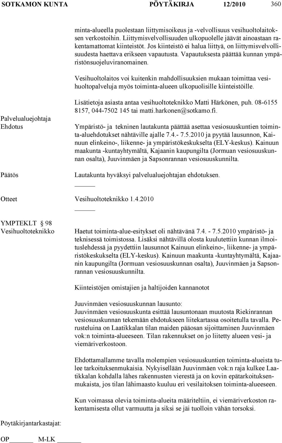 Vapautuksesta päättää kunnan ympäristönsuojeluviranomainen. Vesihuoltolaitos voi kuitenkin mahdollisuuksien mukaan toimittaa vesihuoltopalveluja myös toimin ta-alueen ulkopuolisille kiinteistöille.