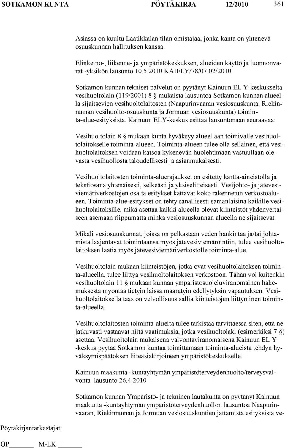 02/2010 Sotkamon kunnan tekniset palvelut on pyytänyt Kainuun EL Y-keskukselta vesihuoltolain (119/2001) 8 mukaista lausuntoa Sotkamon kunnan alueella sijaitsevien vesihuoltolaitosten (Naapurinvaaran