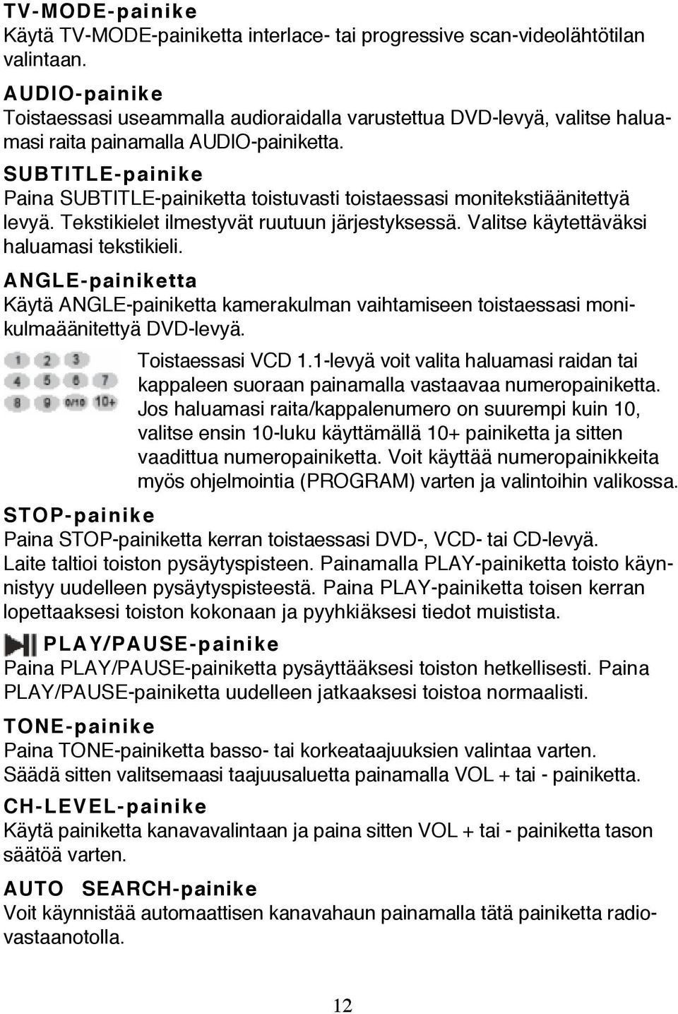 SUBTITLE-painike Paina SUBTITLE-painiketta toistuvasti toistaessasi monitekstiäänitettyä levyä. Tekstikielet ilmestyvät ruutuun järjestyksessä. Valitse käytettäväksi haluamasi tekstikieli.