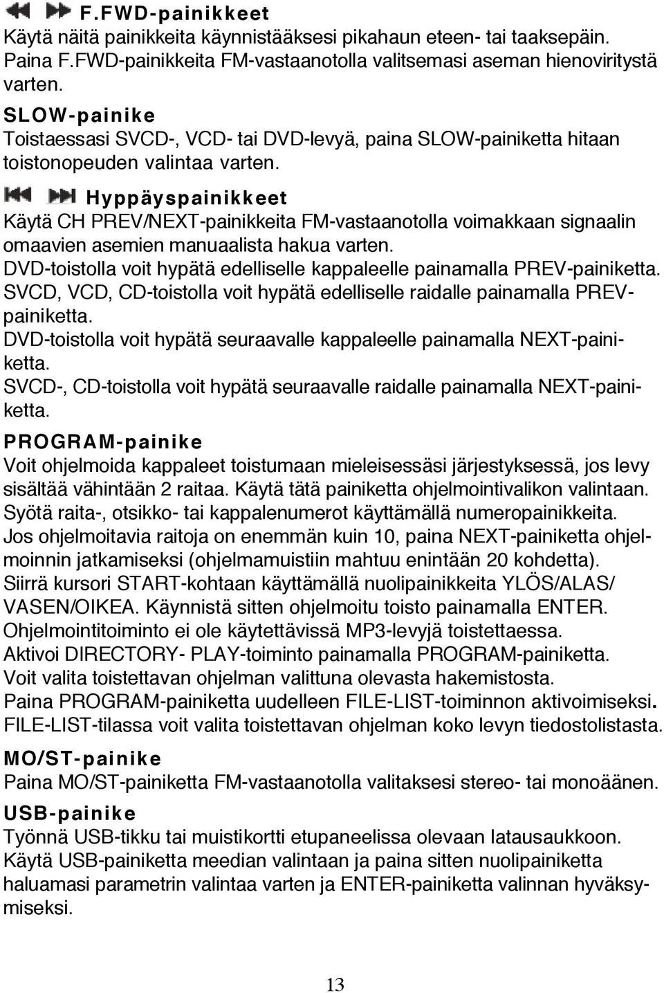 Hyppäyspainikkeet Käytä CH PREV/NEXT-painikkeita FM-vastaanotolla voimakkaan signaalin omaavien asemien manuaalista hakua varten.