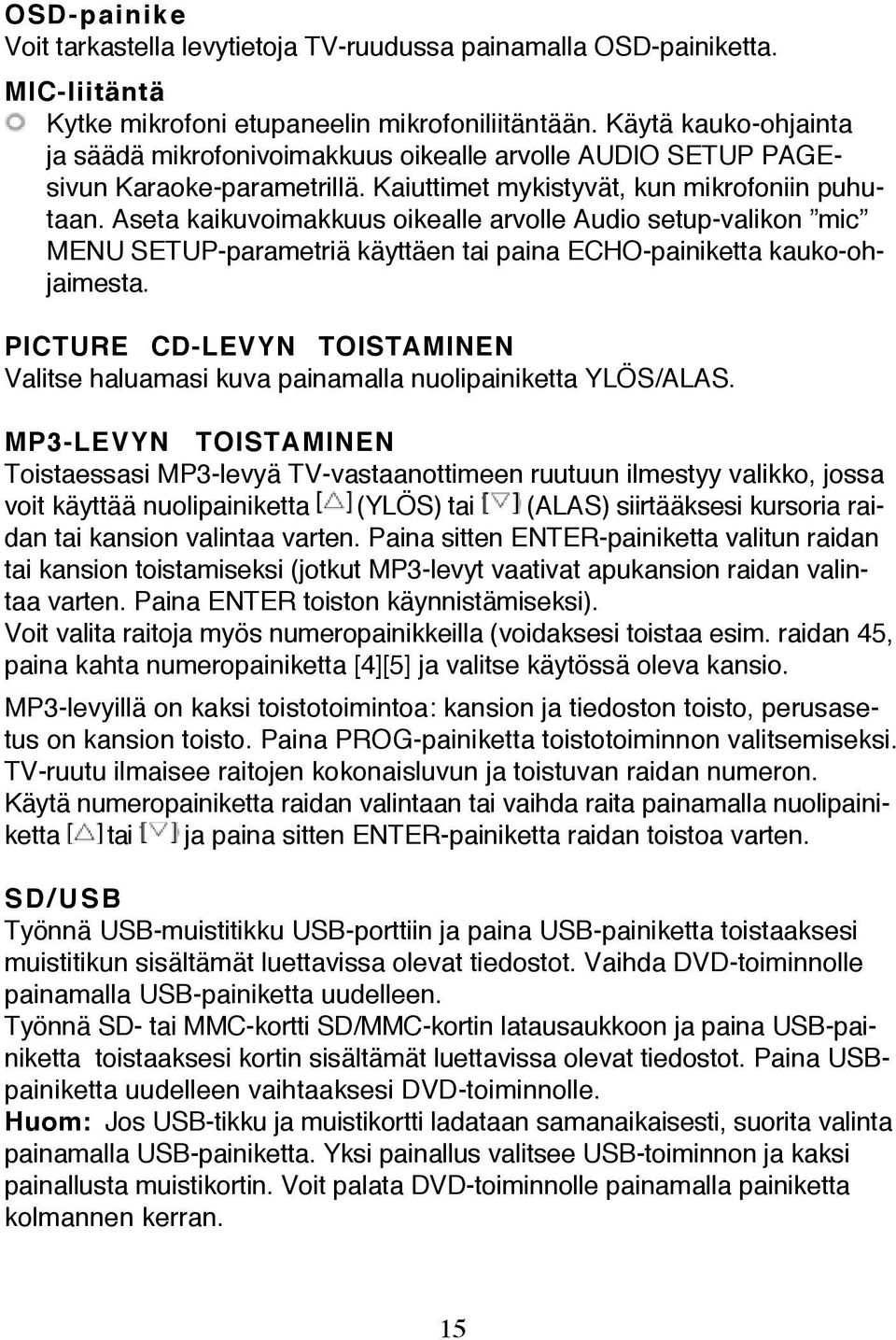 Aseta kaikuvoimakkuus oikealle arvolle Audio setup-valikon mic MENU SETUP-parametriä käyttäen tai paina ECHO-painiketta kauko-ohjaimesta.