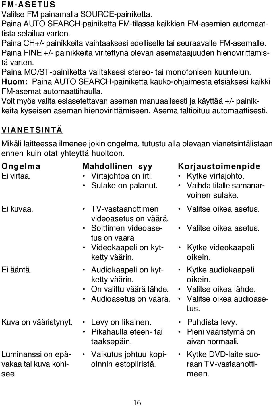 Paina MO/ST-painiketta valitaksesi stereo- tai monofonisen kuuntelun. Huom: Paina AUTO SEARCH-painiketta kauko-ohjaimesta etsiäksesi kaikki FM-asemat automaattihaulla.