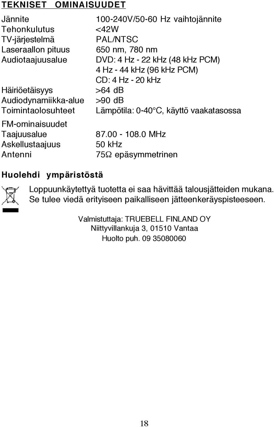 FM-ominaisuudet Taajuusalue Askellustaajuus Antenni Huolehdi ympäristöstä 87.00-108.0 MHz 50 khz 75!