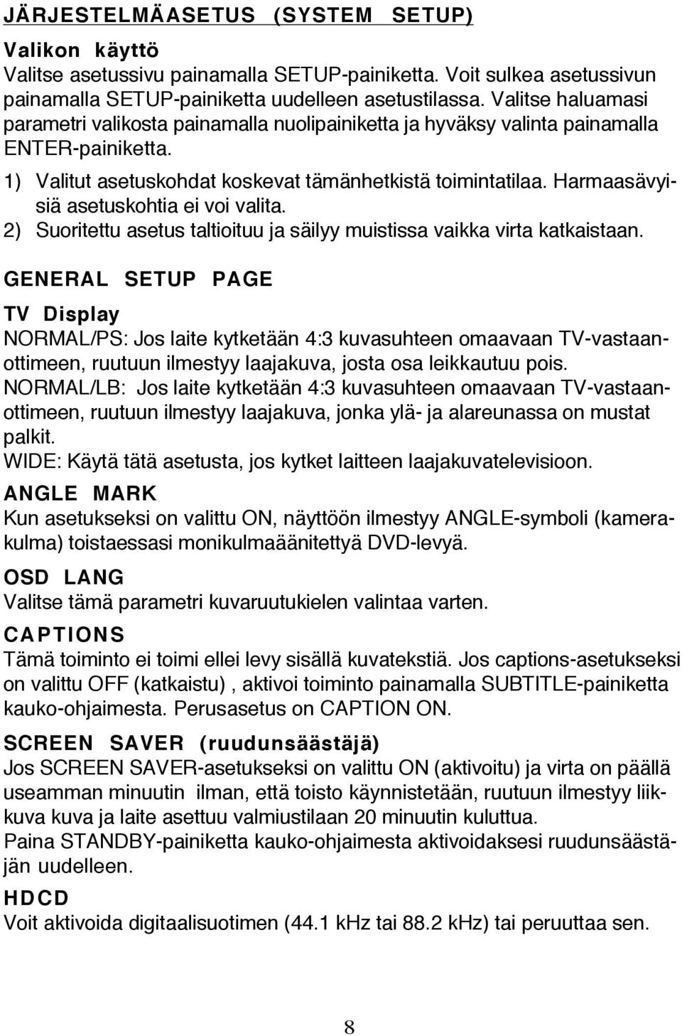 Harmaasävyisiä asetuskohtia ei voi valita. 2) Suoritettu asetus taltioituu ja säilyy muistissa vaikka virta katkaistaan.