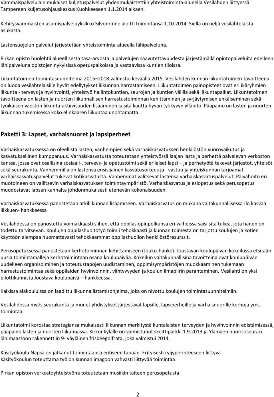 Pirkan opisto huolehtii alueellisesta tasa-arvosta ja palvelujen saavutettavuudesta järjestämällä opintopalveluita edelleen lähipalveluna opistojen nykyisissä opetuspaikoissa ja vastaavissa kuntien