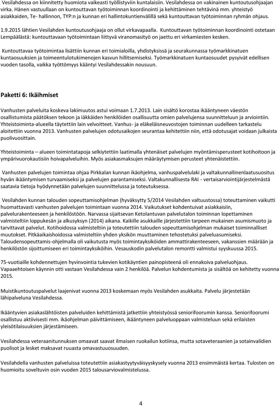 yhteistyö asiakkaiden, Te- hallinnon, TYP:n ja kunnan eri hallintokuntienvälillä sekä kuntouttavan työtoiminnan ryhmän ohjaus. 1.9.2015 lähtien Vesilahden kuntoutusohjaaja on ollut virkavapaalla.