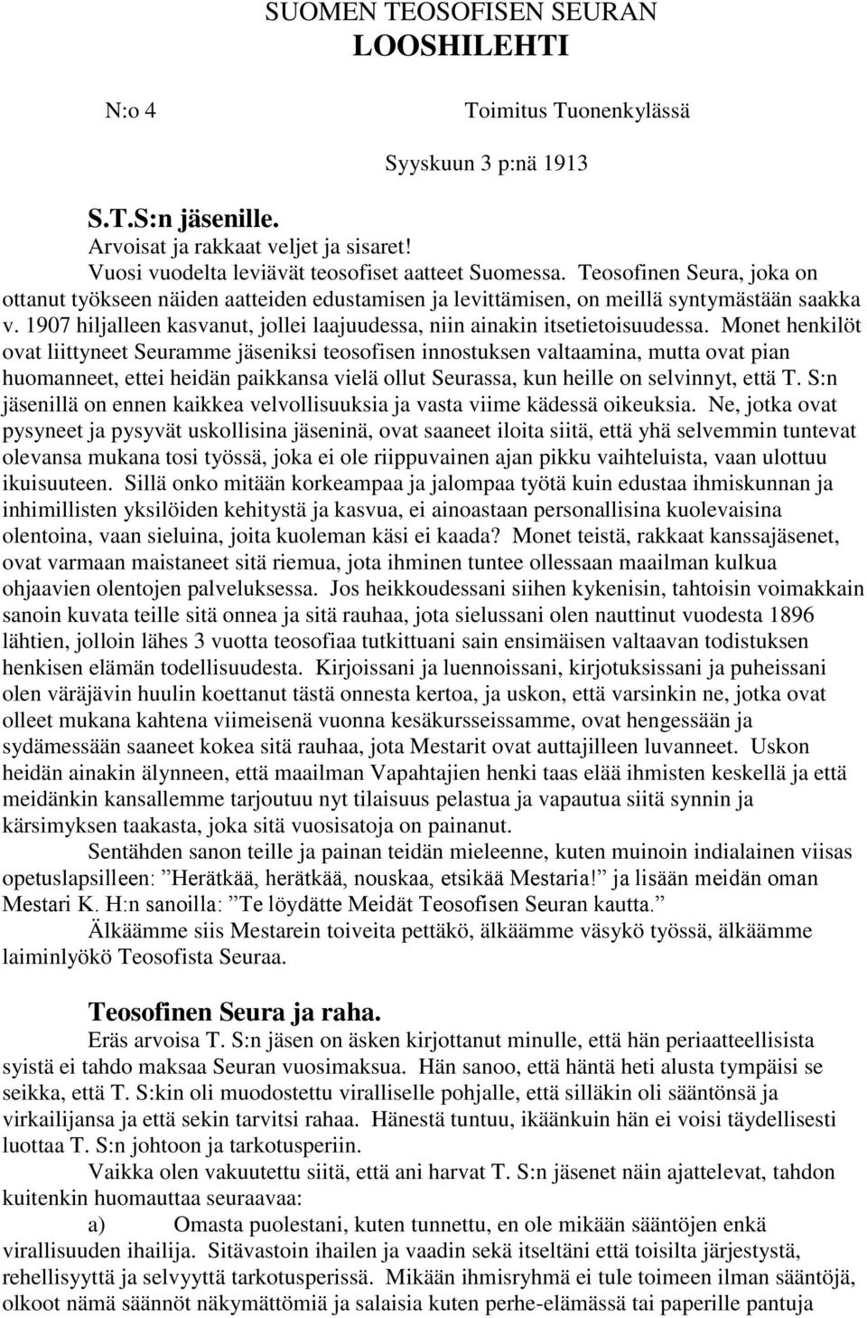 Monet henkilöt ovat liittyneet Seuramme jäseniksi teosofisen innostuksen valtaamina, mutta ovat pian huomanneet, ettei heidän paikkansa vielä ollut Seurassa, kun heille on selvinnyt, että T.