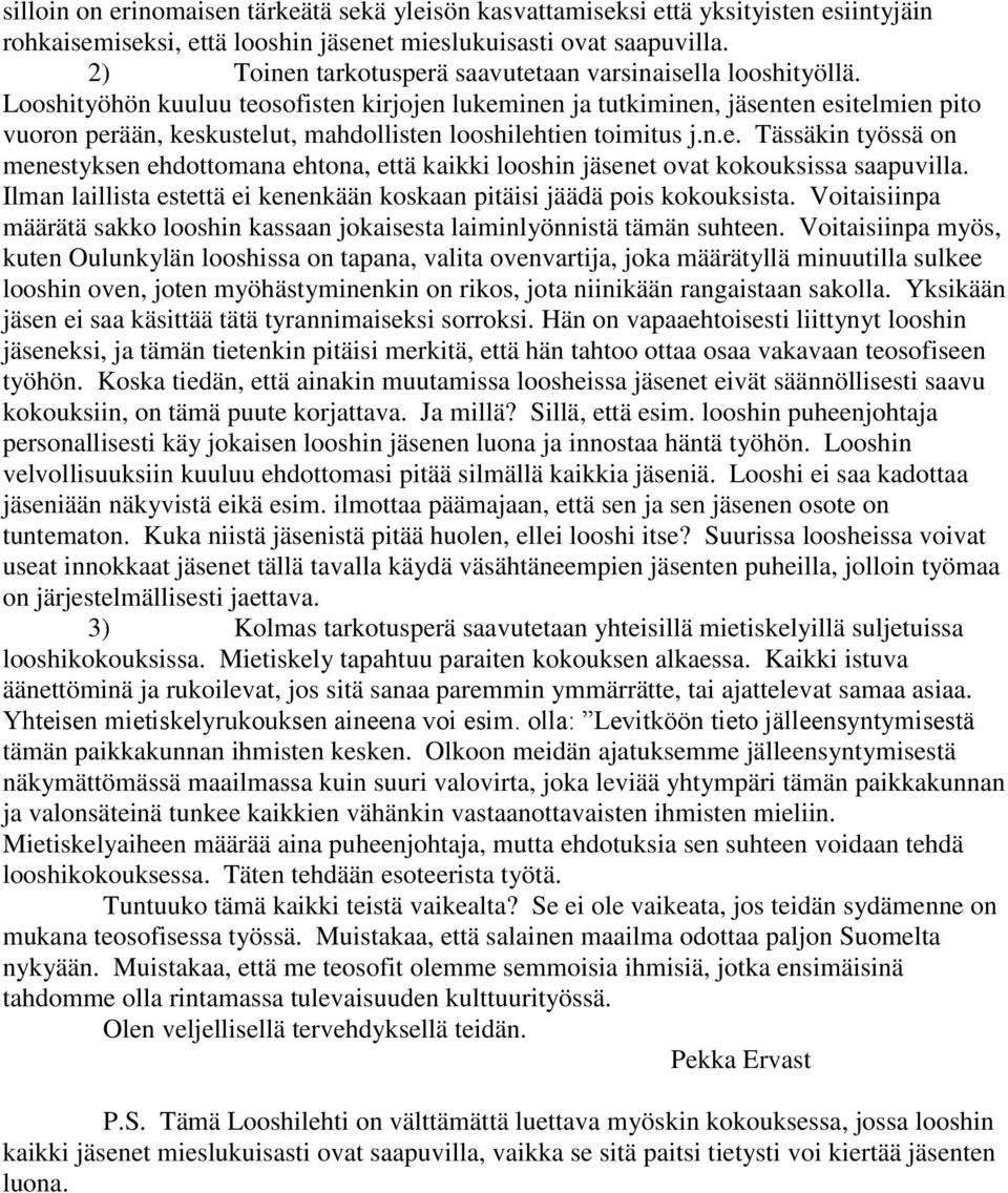 Looshityöhön kuuluu teosofisten kirjojen lukeminen ja tutkiminen, jäsenten esitelmien pito vuoron perään, keskustelut, mahdollisten looshilehtien toimitus j.n.e. Tässäkin työssä on menestyksen ehdottomana ehtona, että kaikki looshin jäsenet ovat kokouksissa saapuvilla.