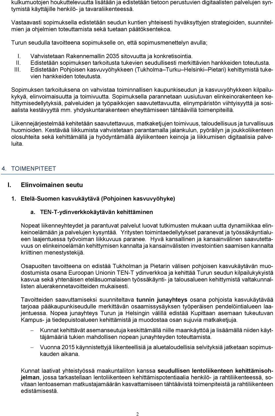 Turun seudulla tavoitteena sopimukselle on, että sopimusmenettelyn avulla; I. Vahvistetaan Rakennemallin 2035 sitovuutta ja konkretisointia. II.