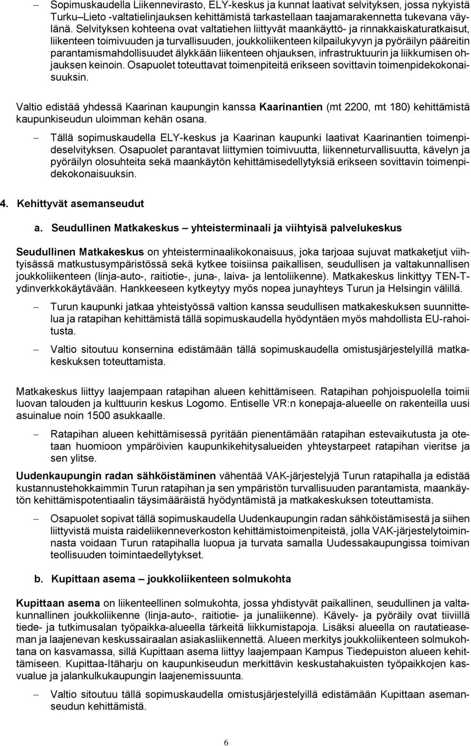 parantamismahdollisuudet älykkään liikenteen ohjauksen, infrastruktuurin ja liikkumisen ohjauksen keinoin. Osapuolet toteuttavat toimenpiteitä erikseen sovittavin toimenpidekokonaisuuksin.