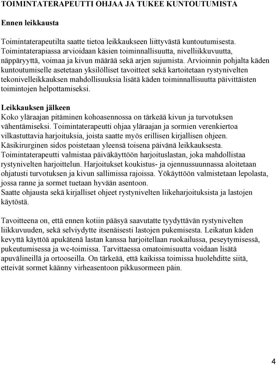 Arvioinnin pohjalta käden kuntoutumiselle asetetaan yksilölliset tavoitteet sekä kartoitetaan rystynivelten tekonivelleikkauksen mahdollisuuksia lisätä käden toiminnallisuutta päivittäisten