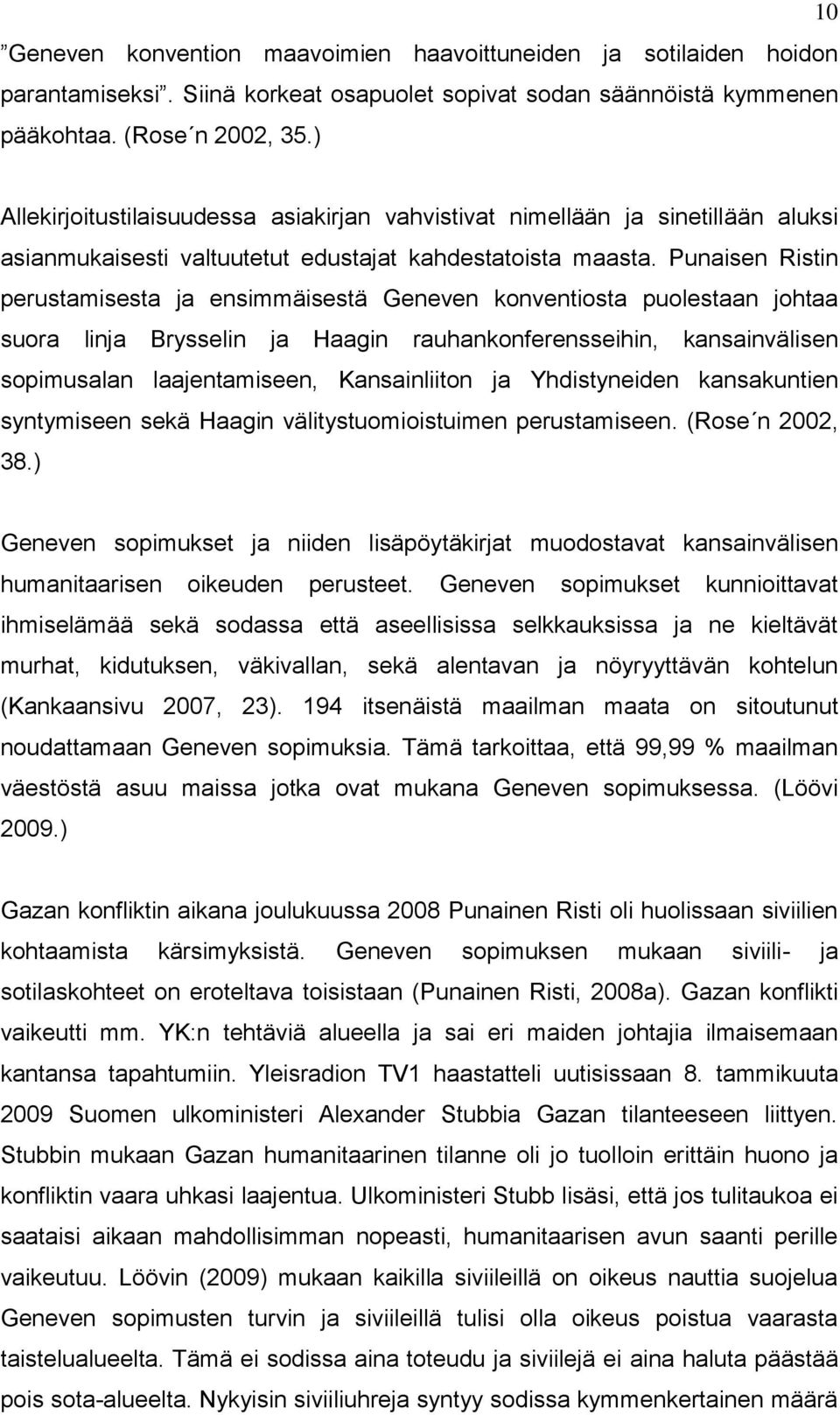 Punaisen Ristin perustamisesta ja ensimmäisestä Geneven konventiosta puolestaan johtaa suora linja Brysselin ja Haagin rauhankonferensseihin, kansainvälisen sopimusalan laajentamiseen, Kansainliiton