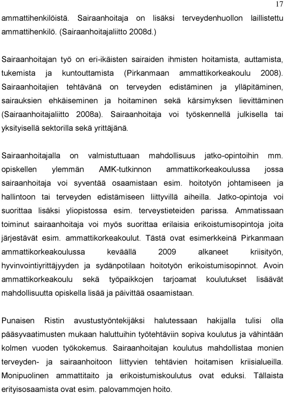 Sairaanhoitajien tehtävänä on terveyden edistäminen ja ylläpitäminen, sairauksien ehkäiseminen ja hoitaminen sekä kärsimyksen lievittäminen (Sairaanhoitajaliitto 2008a).