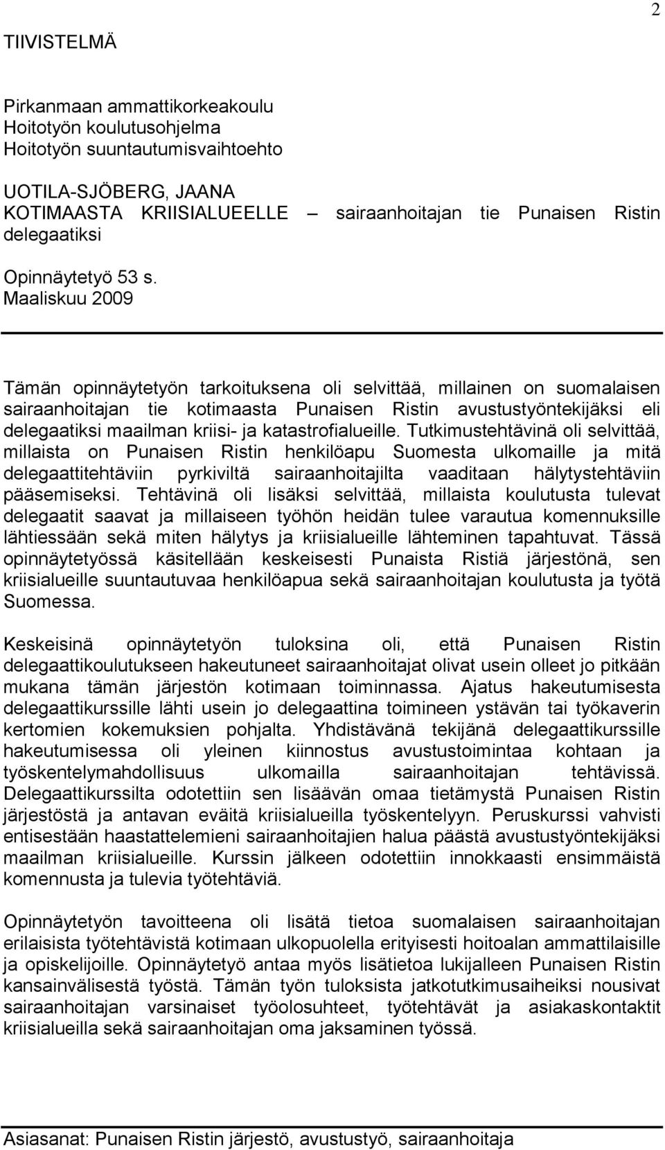 Maaliskuu 2009 Tämän opinnäytetyön tarkoituksena oli selvittää, millainen on suomalaisen sairaanhoitajan tie kotimaasta Punaisen Ristin avustustyöntekijäksi eli delegaatiksi maailman kriisi- ja