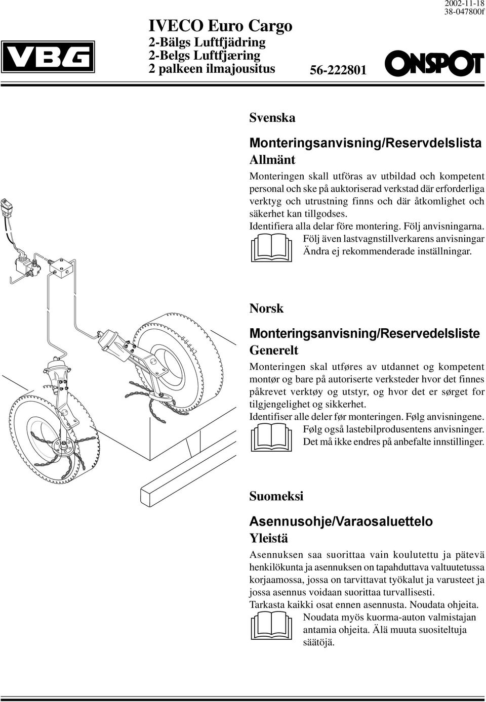 Följ anvisningarna. Följ även lastvagnstillverkarens anvisningar Ändra ej rekommenderade inställningar.