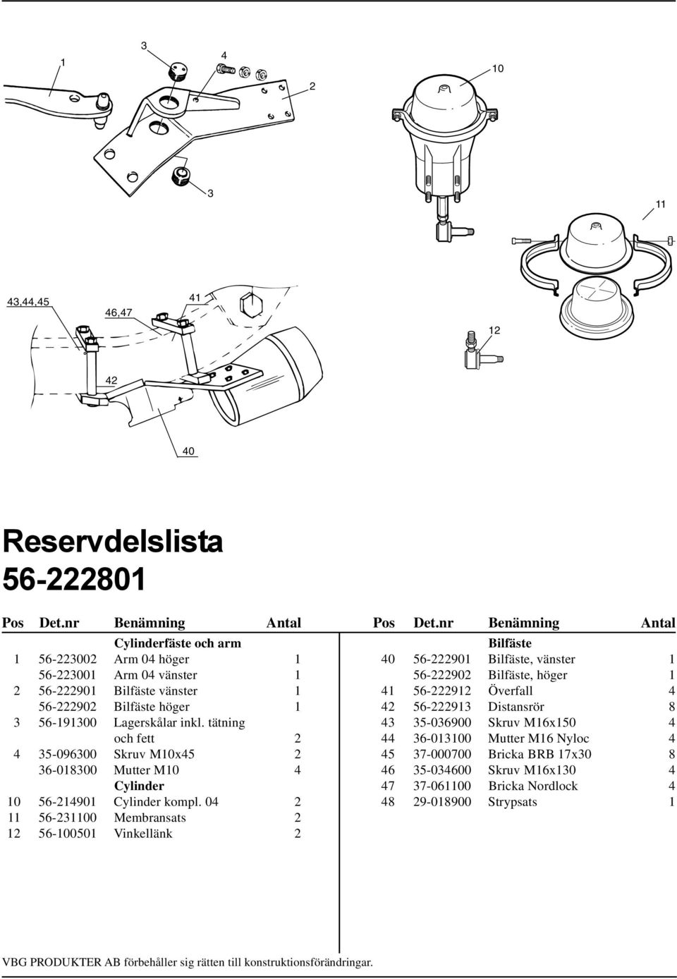 tätning och fett 2 4 35-096300 Skruv M10x45 2 36-018300 Mutter M10 4 Cylinder 10 56-214901 Cylinder kompl.