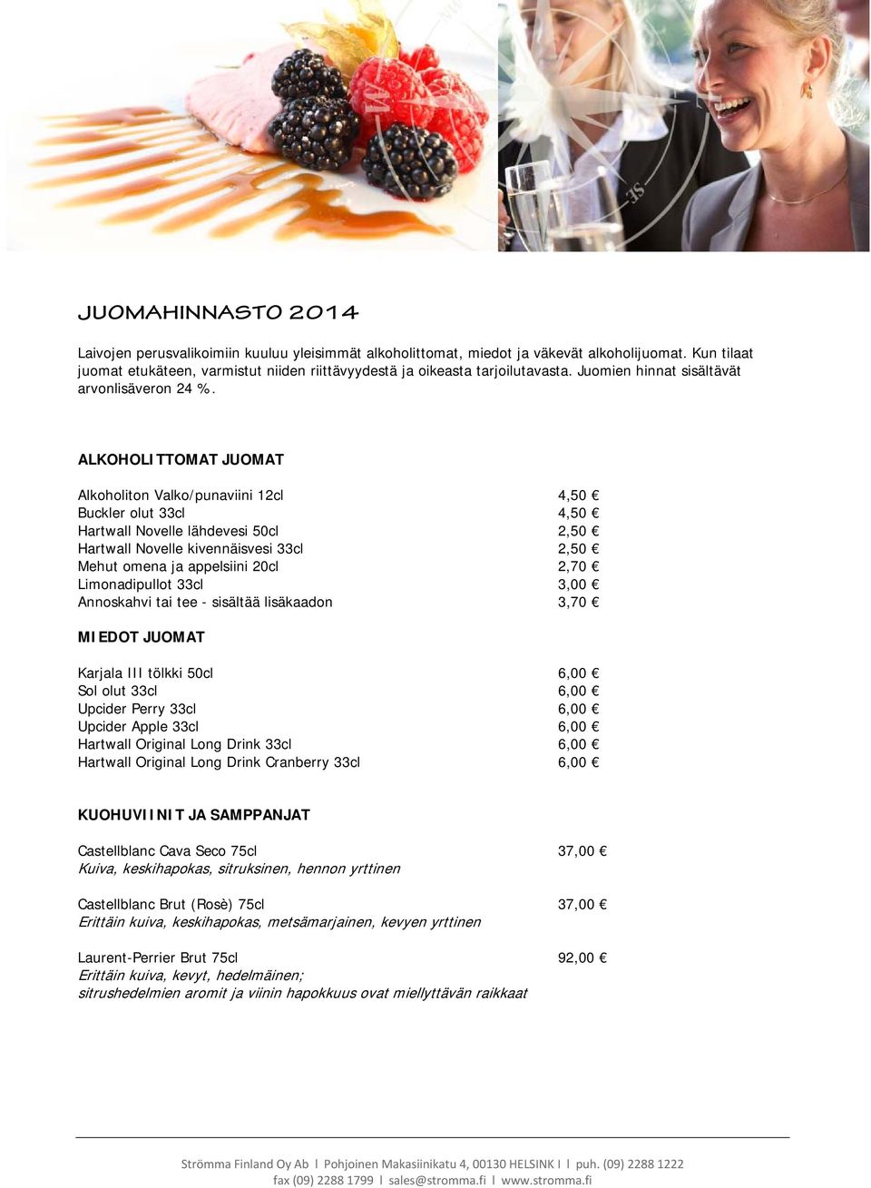 ALKOHOLITTOMAT JUOMAT Alkoholiton Valko/punaviini 12cl 4,50 Buckler olut 33cl 4,50 Hartwall Novelle lähdevesi 50cl 2,50 Hartwall Novelle kivennäisvesi 33cl 2,50 Mehut omena ja appelsiini 20cl 2,70