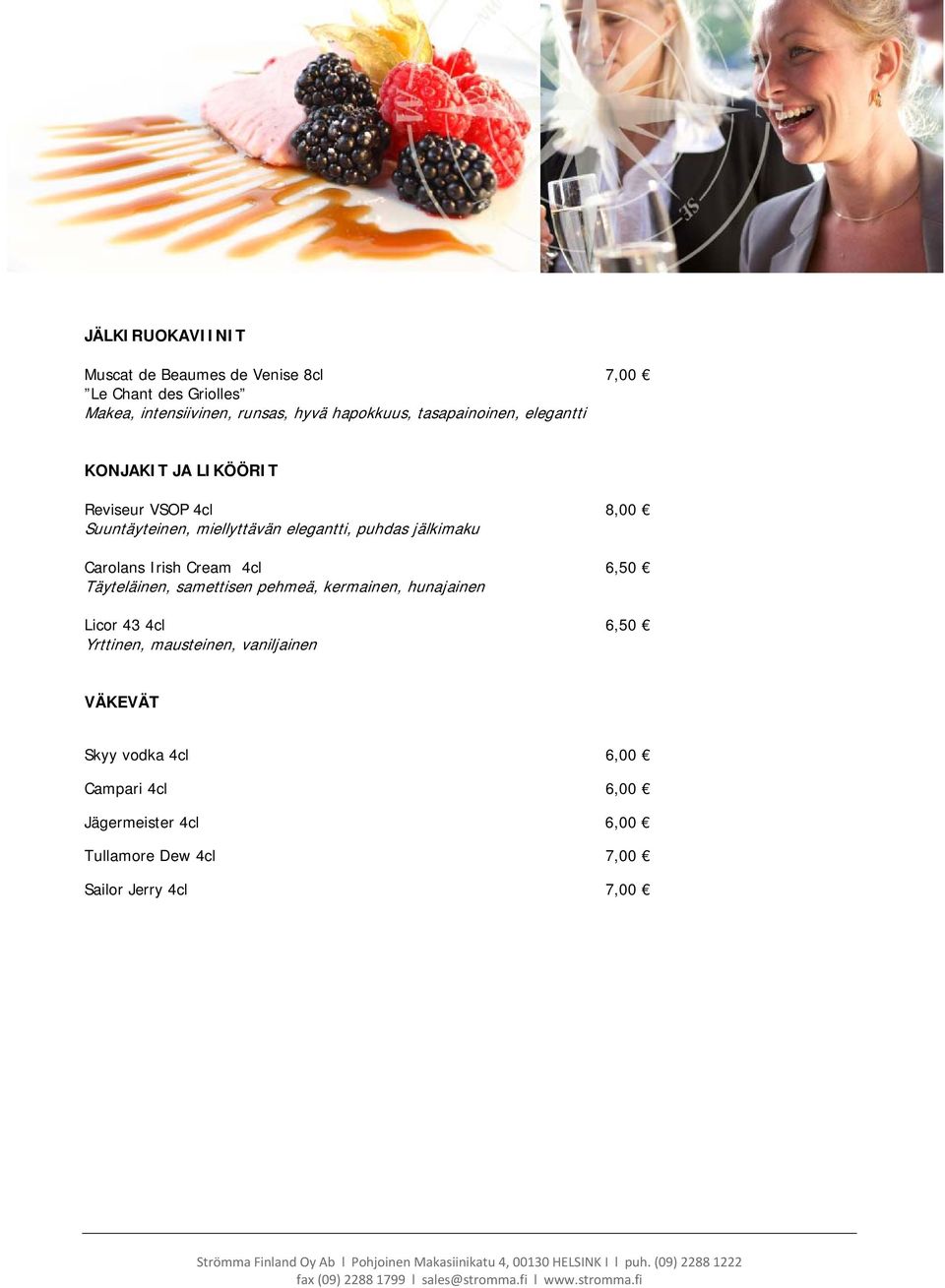 jälkimaku Carolans Irish Cream 4cl 6,50 Täyteläinen, samettisen pehmeä, kermainen, hunajainen Licor 43 4cl 6,50 Yrttinen,