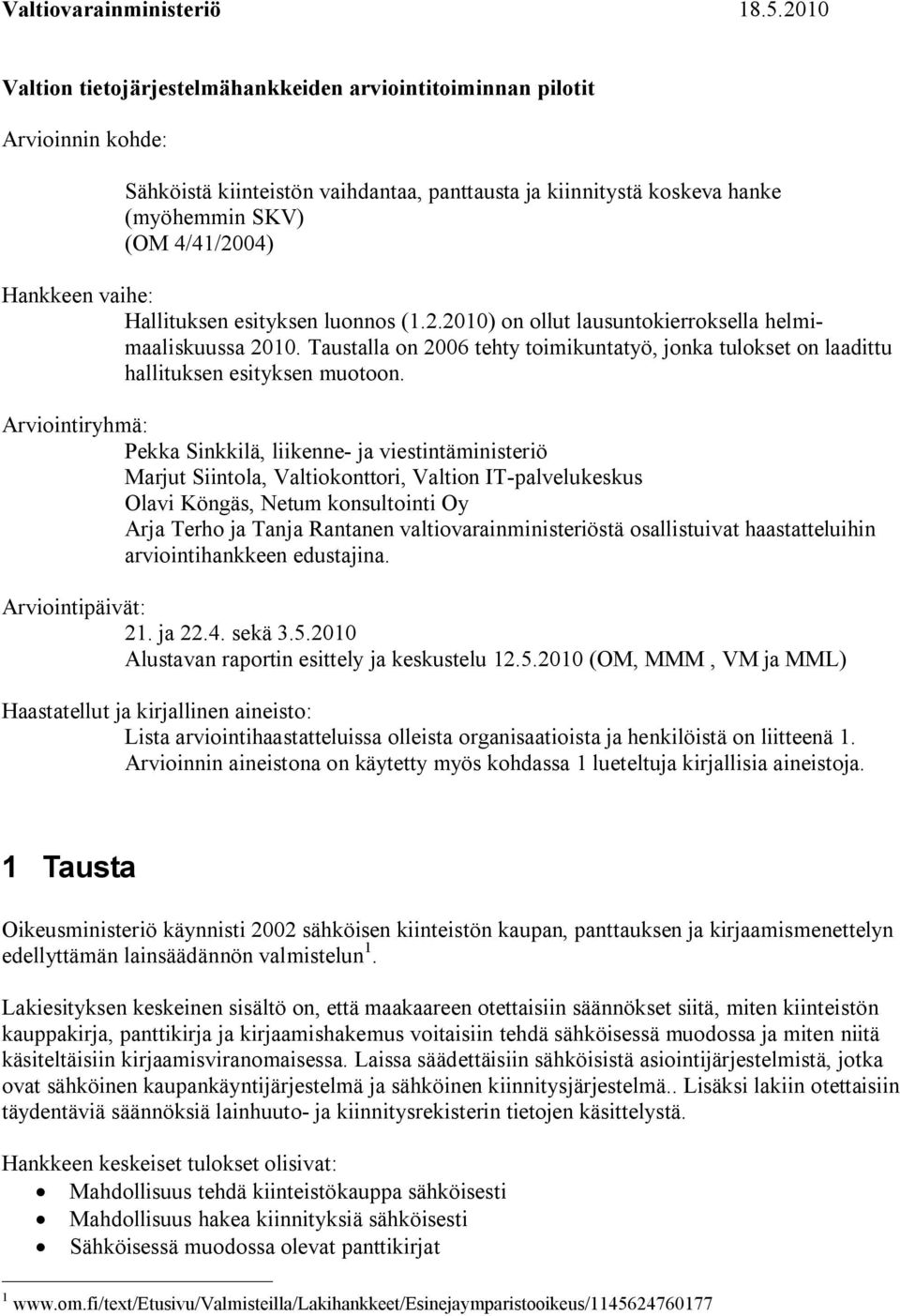 vaihe: Hallituksen esityksen luonnos (1.2.2010) on ollut lausuntokierroksella helmimaaliskuussa 2010. Taustalla on 2006 tehty toimikuntatyö, jonka tulokset on laadittu hallituksen esityksen muotoon.