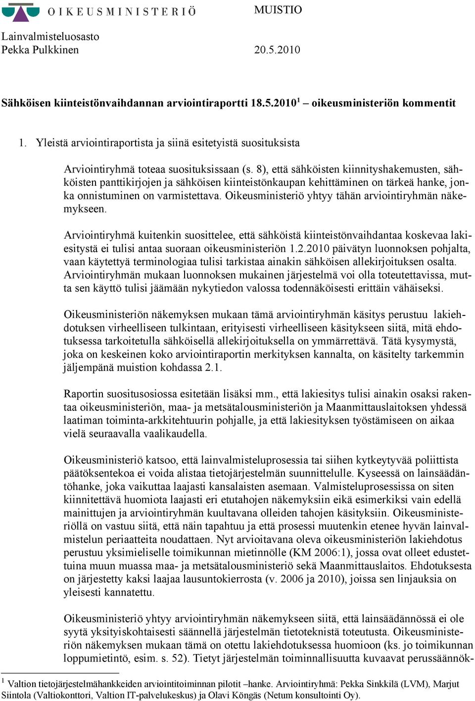 8), että sähköisten kiinnityshakemusten, sähköisten panttikirjojen ja sähköisen kiinteistönkaupan kehittäminen on tärkeä hanke, jonka onnistuminen on varmistettava.