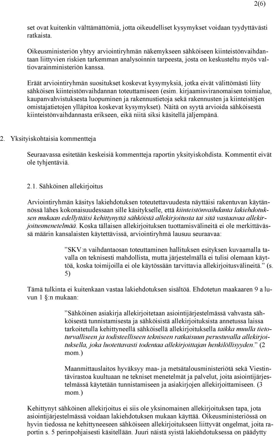 Eräät arviointiryhmän suositukset koskevat kysymyksiä, jotka eivät välittömästi liity sähköisen kiinteistönvaihdannan toteuttamiseen (esim.