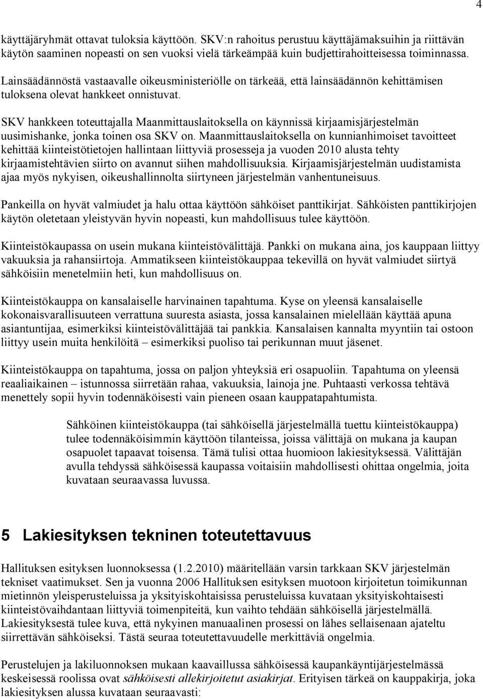 SKV hankkeen toteuttajalla Maanmittauslaitoksella on käynnissä kirjaamisjärjestelmän uusimishanke, jonka toinen osa SKV on.