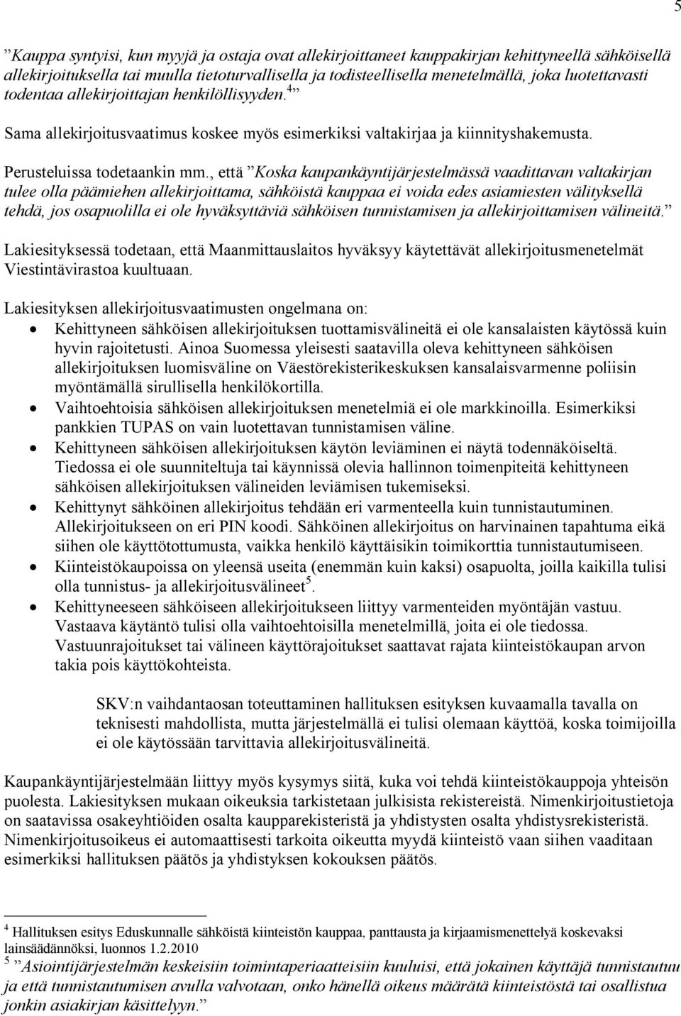 , että Koska kaupankäyntijärjestelmässä vaadittavan valtakirjan tulee olla päämiehen allekirjoittama, sähköistä kauppaa ei voida edes asiamiesten välityksellä tehdä, jos osapuolilla ei ole