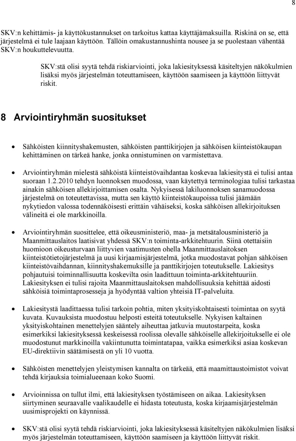 SKV:stä olisi syytä tehdä riskiarviointi, joka lakiesityksessä käsiteltyjen näkökulmien lisäksi myös järjestelmän toteuttamiseen, käyttöön saamiseen ja käyttöön liittyvät riskit.