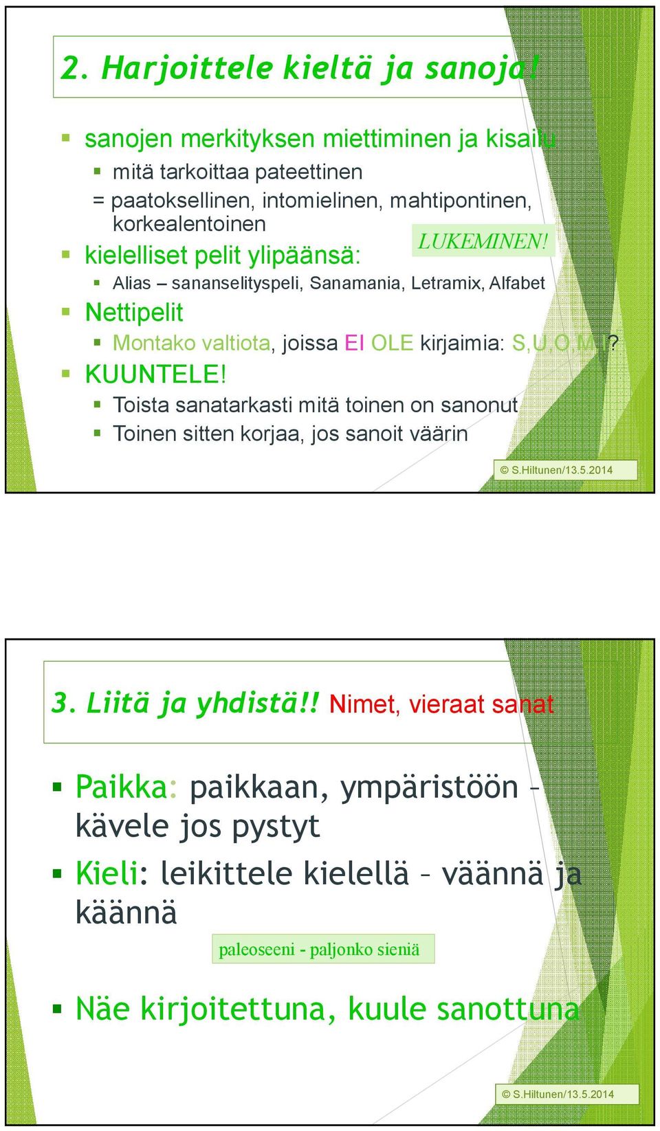 ylipäänsä: LUKEMINEN! Alias sananselityspeli, Sanamania, Letramix, Alfabet Nettipelit Montako valtiota, joissa EI OLE kirjaimia: S,U,O,M,I? KUUNTELE!