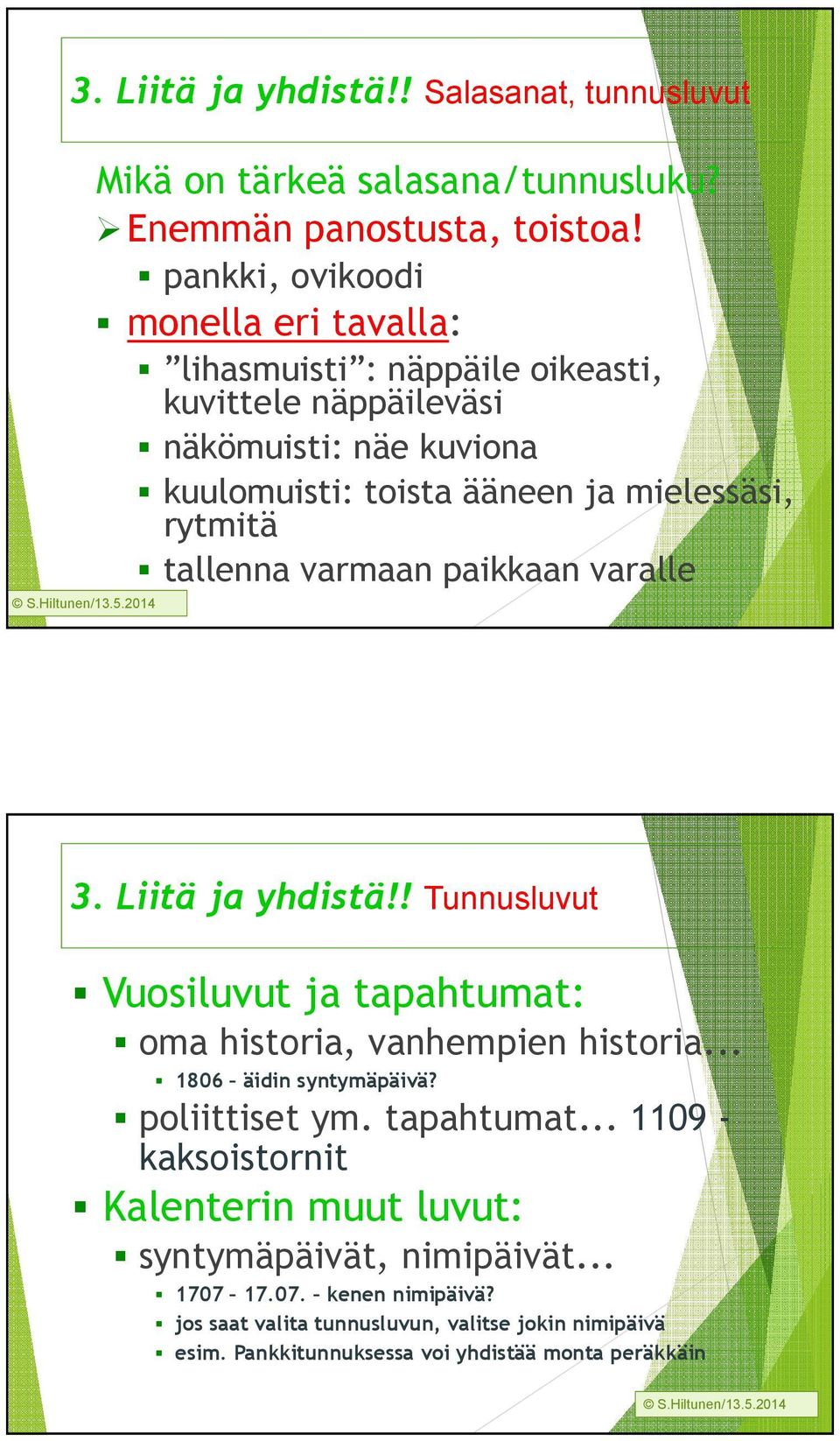 tallenna varmaan paikkaan varalle 3. Liitä ja yhdistä!! Tunnusluvut Vuosiluvut ja tapahtumat: oma historia, vanhempien historia... 1806 äidin syntymäpäivä?