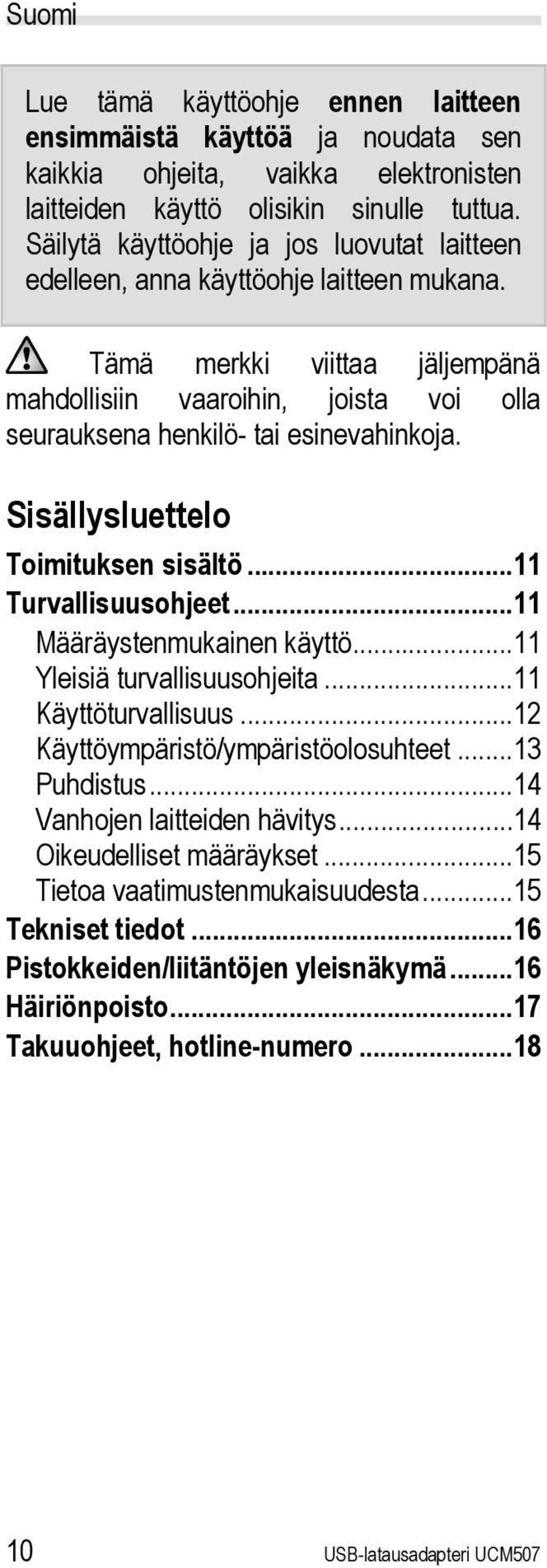 Sisällysluettelo Toimituksen sisältö...11 Turvallisuusohjeet...11 Määräystenmukainen käyttö...11 Yleisiä turvallisuusohjeita...11 Käyttöturvallisuus...12 Käyttöympäristö/ympäristöolosuhteet.